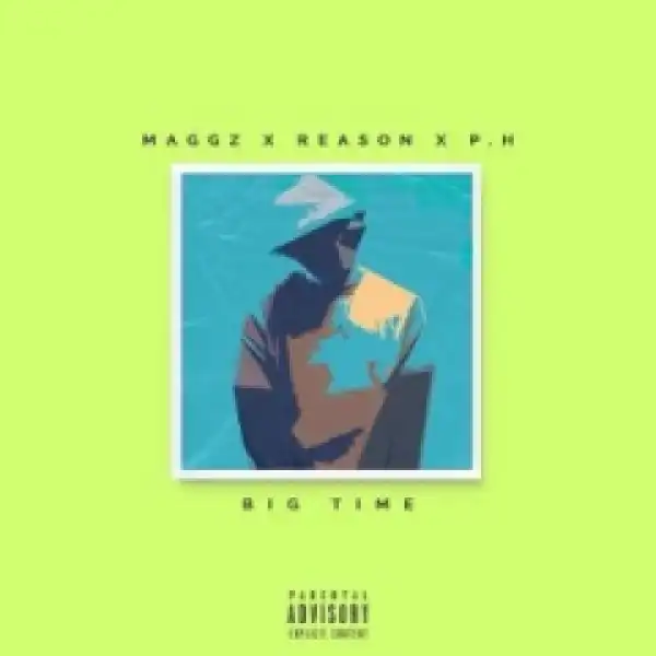 Maggz - Big Time Ft. Reason & P.H